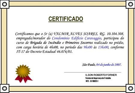 CERTIFICADO Certificamos que o Sr (a) VALMIR ALVES SOARES, RG. 10.104.308, empregado/morador do Condomínio Edifício Caravaggio, participou do curso de.
