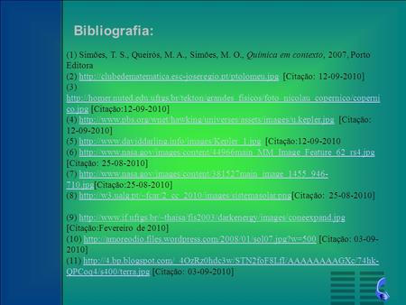 Bibliografia: (1) Simões, T. S., Queirós, M. A., Simões, M. O., Química em contexto, 2007, Porto Editora (2) http://clubedematematica.esc-joseregio.pt/ptolomeu.jpg.