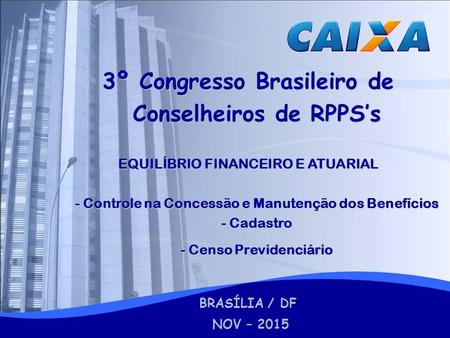 3º Congresso Brasileiro de Conselheiros de RPPS’s EQUILÍBRIO FINANCEIRO E ATUARIAL - Controle na Concessão e Manutenção dos Benefícios - Cadastro - Censo.