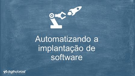 Automatizando a implantação de software