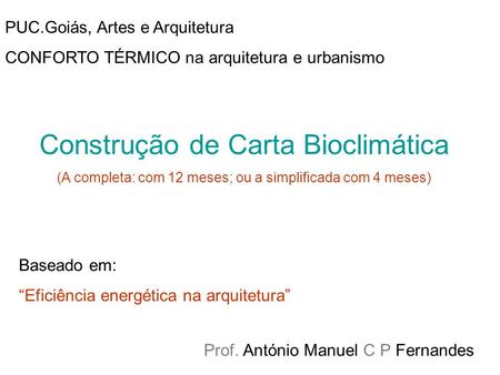 Prof. António Manuel C P Fernandes Construção de Carta Bioclimática (A completa: com 12 meses; ou a simplificada com 4 meses) Baseado em: “Eficiência energética.