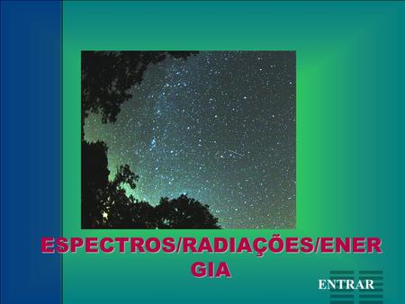 ESPECTROS/RADIAÇÕES/ENER GIA
