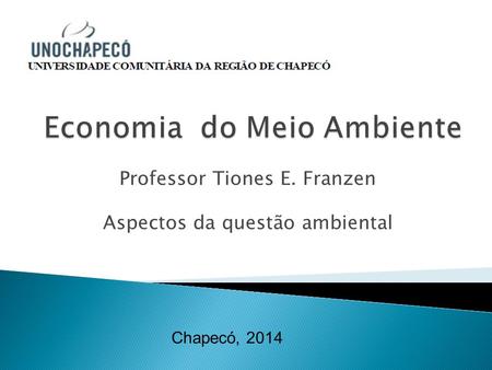 Professor Tiones E. Franzen Aspectos da questão ambiental Chapecó, 2014.