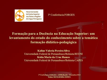 3ª Conferência FORGES – UFPE/Recife – Dezembro/2013 Kaline SILVA & Kátia RAMOS 3ª Conferência FORGES Formação para a Docência na Educação Superior: um.