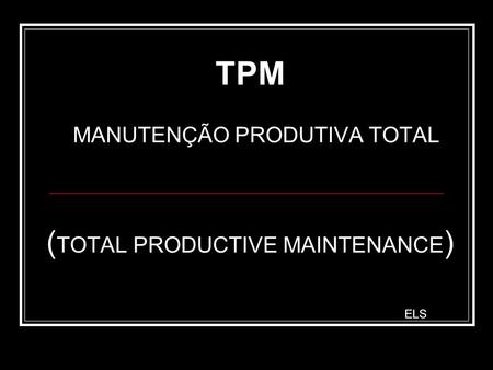 TPM MANUTENÇÃO PRODUTIVA TOTAL (TOTAL PRODUCTIVE MAINTENANCE)