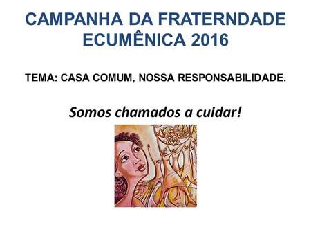 CAMPANHA DA FRATERNDADE ECUMÊNICA 2016