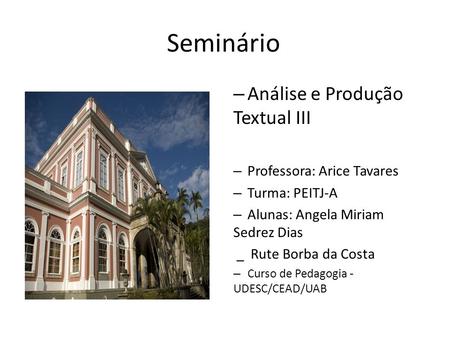 Seminário – Análise e Produção Textual III – Professora: Arice Tavares – Turma: PEITJ-A – Alunas: Angela Miriam Sedrez Dias _ Rute Borba da Costa – Curso.