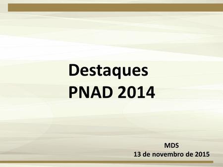 Destaques PNAD 2014 MDS 13 de novembro de 2015.