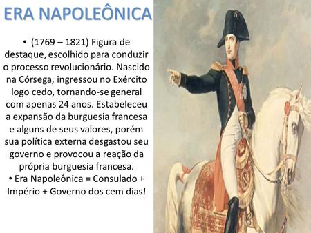 Era Napoleônica = Consulado + Império + Governo dos cem dias!