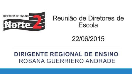Reunião de Diretores de Escola 22/06/2015 DIRIGENTE REGIONAL DE ENSINO ROSANA GUERRIERO ANDRADE.