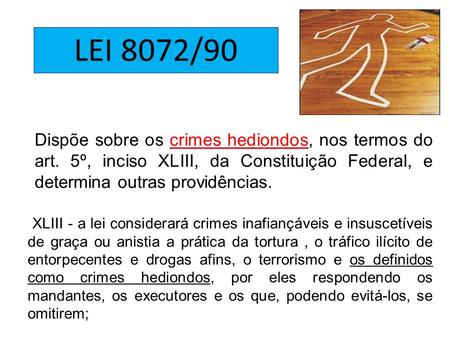 LEI 8072/90 Dispõe sobre os crimes hediondos, nos termos do art. 5º, inciso XLIII, da Constituição Federal, e determina outras providências.  XLIII - a.