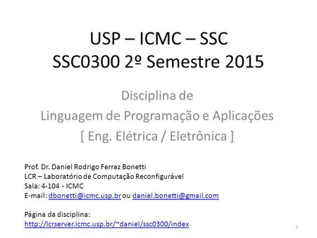 USP – ICMC – SSC SSC0300 2º Semestre 2015 Disciplina de Linguagem de Programação e Aplicações [ Eng. Elétrica / Eletrônica ] 1 Prof. Dr. Daniel Rodrigo.