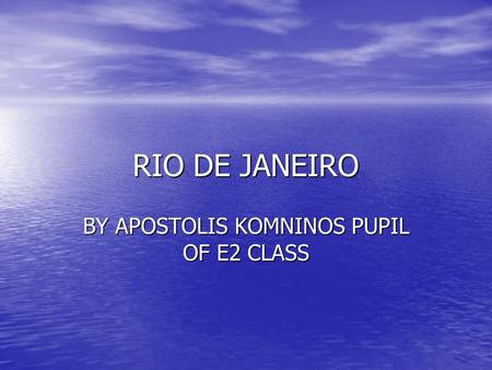 RIO DE JANEIRO BY APOSTOLIS KOMNINOS PUPIL OF E2 CLASS.