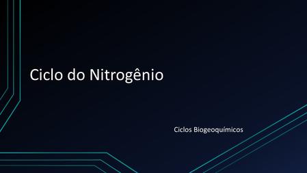 Ciclo do Nitrogênio Ciclos Biogeoquímicos.