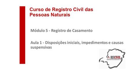 Curso de Registro Civil das Pessoas Naturais Módulo 5 - Registro de Casamento Aula 1 - Disposições iniciais, impedimentos e causas suspensivas.