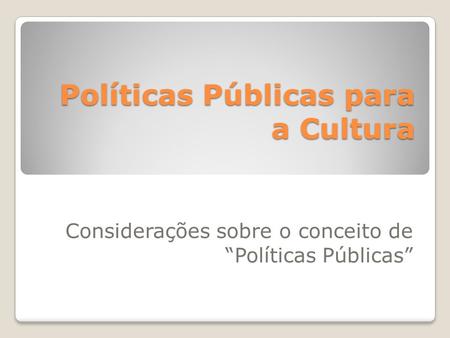 Políticas Públicas para a Cultura Considerações sobre o conceito de “Políticas Públicas”