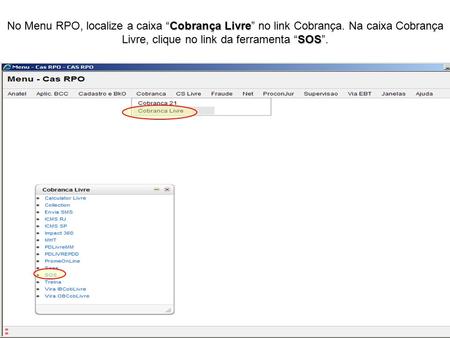 Cobrança Livre SOS No Menu RPO, localize a caixa “Cobrança Livre” no link Cobrança. Na caixa Cobrança Livre, clique no link da ferramenta “SOS”.