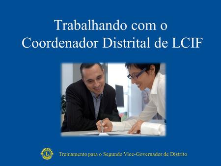 Trabalhando com o Coordenador Distrital de LCIF Treinamento para o Segundo Vice-Governador de Distrito.