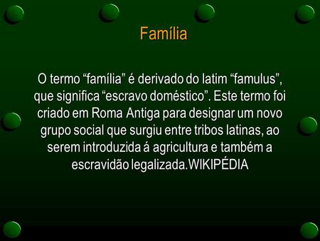 Família O termo “família” é derivado do latim “famulus”, que significa “escravo doméstico”. Este termo foi criado em Roma Antiga para designar um novo.