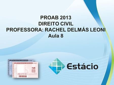 PROAB 2013 DIREITO CIVIL PROFESSORA: RACHEL DELMÁS LEONI Aula 8.