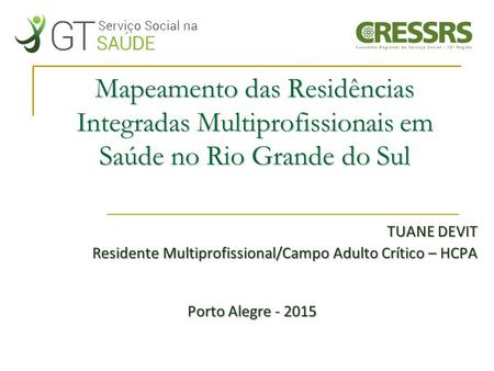 Mapeamento das Residências Integradas Multiprofissionais em Saúde no Rio Grande do Sul TUANE DEVIT Residente Multiprofissional/Campo Adulto Crítico – HCPA.
