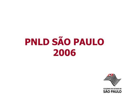 PNLD SÃO PAULO 2006. Abrangência PNLD Rede Pública de Ensino Fundamental: - Estadual - Municipal - Federal - Educação Especial (públicas, comunitárias.
