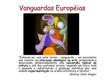Vanguardas Européias “Entende-se, com este termo – vanguarda -, um movimento que investe um interesse ideológico na arte, preparando e anunciando deliberadamente.