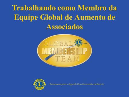 Trabalhando como Membro da Equipe Global de Aumento de Associados Treinamento para o Segundo Vice-Governador de Distrito.