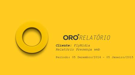 Cliente: FlyMidia Relatório Presença web Período: 05 Dezembro/2014 - 05 Janeiro/2015.