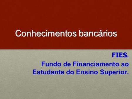 Conhecimentos bancários FIES. Fundo de Financiamento ao Estudante do Ensino Superior.
