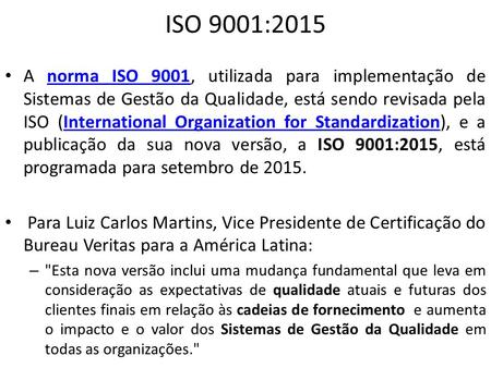 ISO 9001:2015 A norma ISO 9001, utilizada para implementação de Sistemas de Gestão da Qualidade, está sendo revisada pela ISO (International Organization.