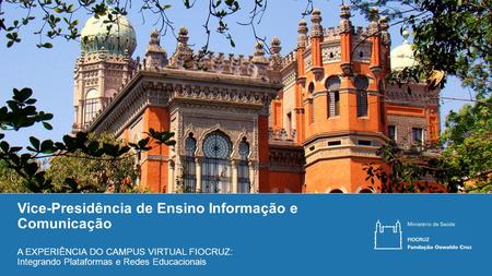 Integração ao Campus Virtual Vice-Presidência de Ensino Informação e Comunicação A EXPERIÊNCIA DO CAMPUS VIRTUAL FIOCRUZ: Integrando Plataformas e Redes.