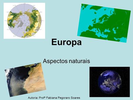 Europa Aspectos naturais Autoria: Profª Fabiana Pegoraro Soares.