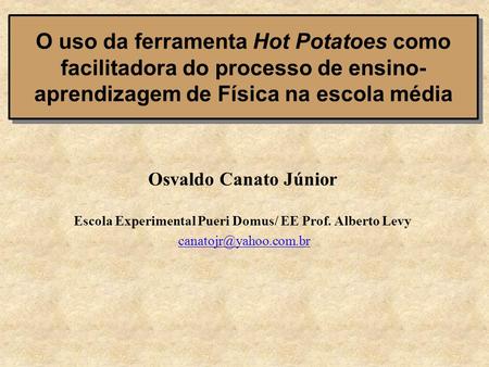 O uso da ferramenta Hot Potatoes como facilitadora do processo de ensino- aprendizagem de Física na escola média Osvaldo Canato Júnior Escola Experimental.