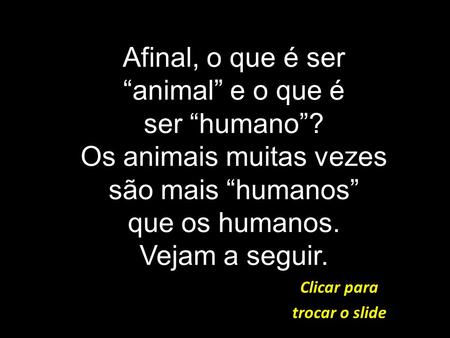 Afinal, o que é ser “animal” e o que é ser “humano”?