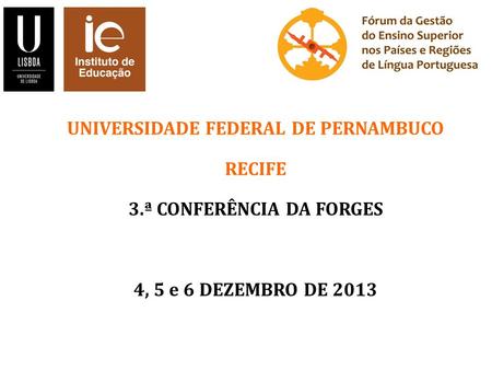 UNIVERSIDADE FEDERAL DE PERNAMBUCO RECIFE 3.ª CONFERÊNCIA DA FORGES 4, 5 e 6 DEZEMBRO DE 2013.