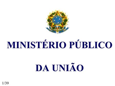1/39 MINISTÉRIO PÚBLICO DA UNIÃO. 2/39 CONSTITUIÇÃO FEDERAL.