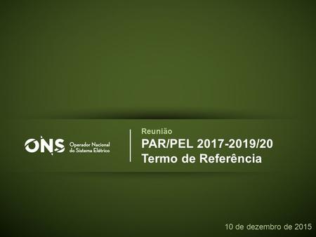 1 Reunião PAR/PEL 2017-2019/20 Termo de Referência 10 de dezembro de 2015.