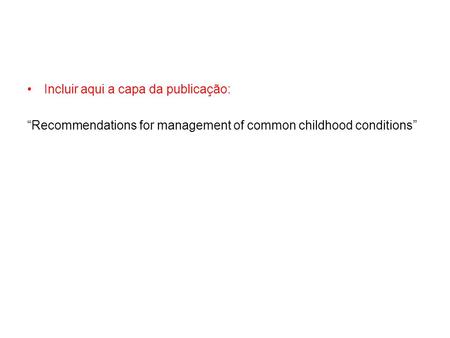 Incluir aqui a capa da publicação: “Recommendations for management of common childhood conditions”