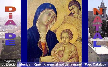 Imagens de Duccio Belém Música: “Què li darem al noi de la mare” (Pop. Catalão)