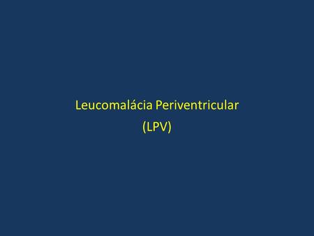 Leucomalácia Periventricular (LPV)