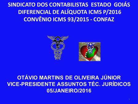 SINDICATO DOS CONTABILISTAS ESTADO GOIÁS DIFERENCIAL DE ALÍQUOTA ICMS P/2016 CONVÊNIO ICMS 93/2015 - CONFAZ OTÁVIO MARTINS DE OLIVEIRA JÚNIOR VICE-PRESIDENTE.