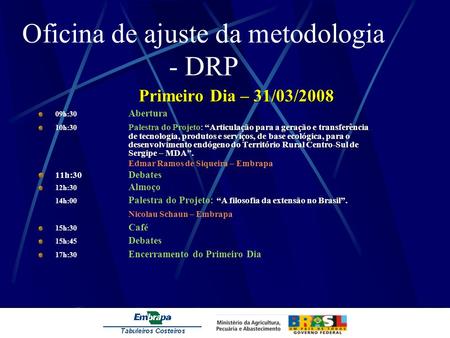 Oficina de ajuste da metodologia - DRP Primeiro Dia – 31/03/2008 09h:30 Abertura “Articulação para a geração e transferência de tecnologia, produtos e.