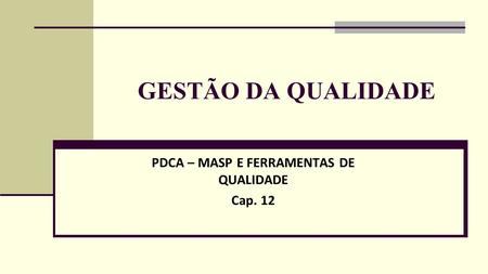 PDCA – MASP E FERRAMENTAS DE QUALIDADE Cap. 12