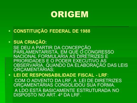 ORIGEM   CONSTITUIÇÃO FEDERAL DE 1988   SUA CRIAÇÃO: SE DEU A PARTIR DA CONCEPÇÃO PARLAMENTARISTA, EM QUE O CONGRESSO NACIONAL FORMULARIA AS DIRETRIZES.