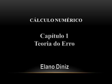 Cálculo Numérico Capítulo 1 Teoria do Erro Elano Diniz.