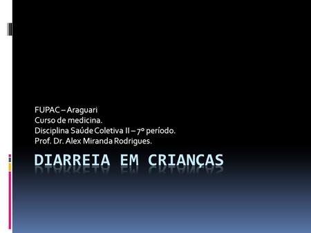 Diarreia em crianças FUPAC – Araguari Curso de medicina.