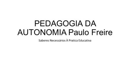 PEDAGOGIA DA AUTONOMIA Paulo Freire