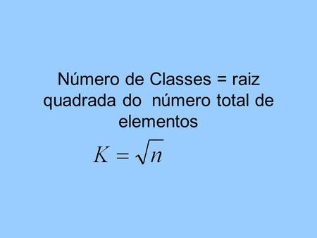 Número de Classes = raiz quadrada do número total de elementos