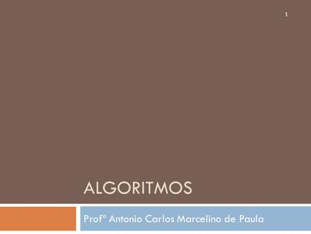 ALGORITMOS Profº Antonio Carlos Marcelino de Paula 1.